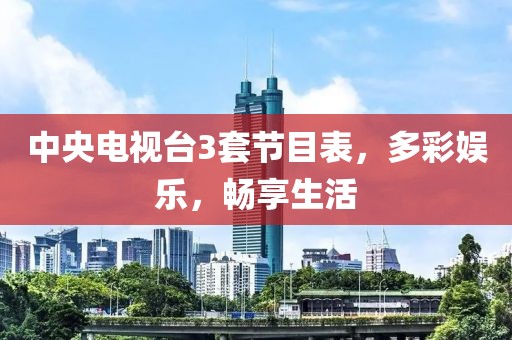 中央电视台3套节目表，多彩娱乐，畅享生活