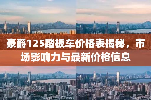 豪爵125踏板车价格表揭秘，市场影响力与最新价格信息