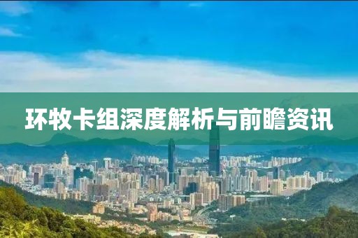 环牧卡组深度解析与前瞻资讯