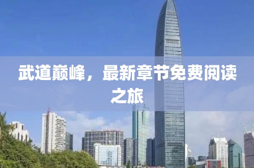 武道巅峰，最新章节免费阅读之旅