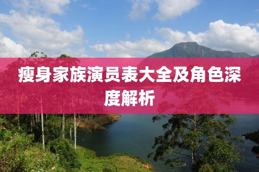 瘦身家族演员表大全及角色深度解析