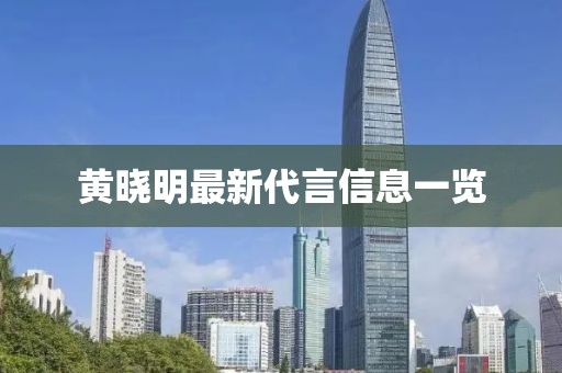 黄晓明最新代言信息一览