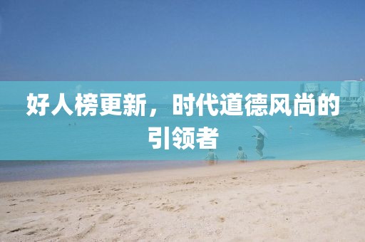 好人榜更新，时代道德风尚的引领者