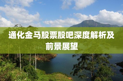 通化金马股票股吧深度解析及前景展望