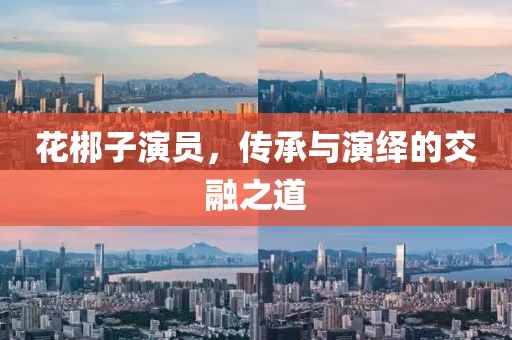花梆子演员，传承与演绎的交融之道