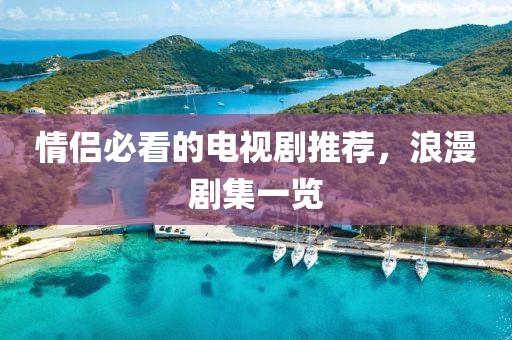 情侣必看的电视剧推荐，浪漫剧集一览