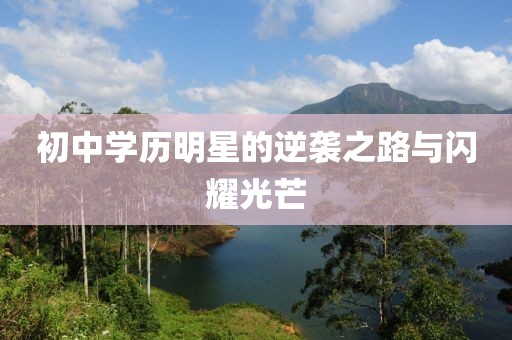 初中学历明星的逆袭之路与闪耀光芒