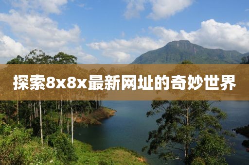 探索8x8x最新网址的奇妙世界