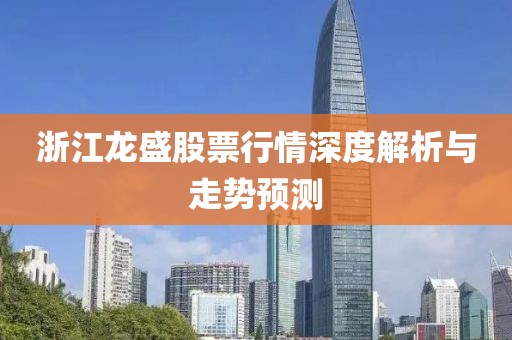 浙江龙盛股票行情深度解析与走势预测