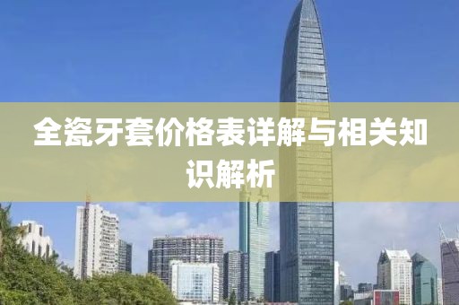 全瓷牙套价格表详解与相关知识解析