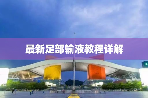 最新足部输液教程详解