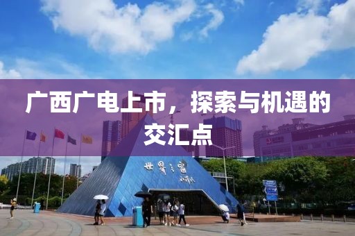 广西广电上市，探索与机遇的交汇点