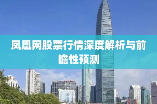 凤凰网股票行情深度解析与前瞻性预测