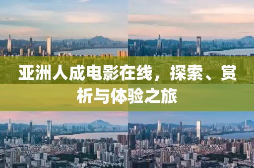 亚洲人成电影在线，探索、赏析与体验之旅