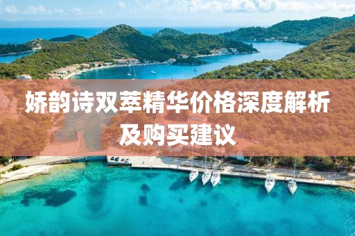 娇韵诗双萃精华价格深度解析及购买建议