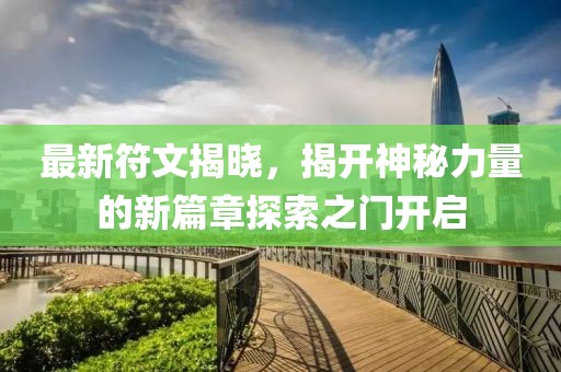 最新符文揭晓，揭开神秘力量的新篇章探索之门开启