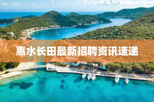 惠水长田最新招聘资讯速递