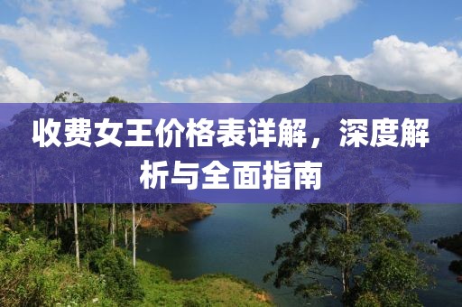 收费女王价格表详解，深度解析与全面指南