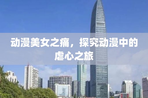 动漫美女之痛，探究动漫中的虐心之旅
