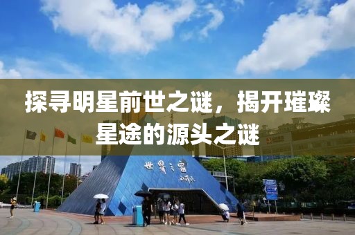 探寻明星前世之谜，揭开璀璨星途的源头之谜