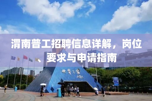 渭南普工招聘信息详解，岗位、要求与申请指南
