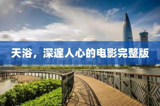 天浴，深邃人心的电影完整版