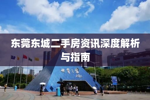 东莞东城二手房资讯深度解析与指南
