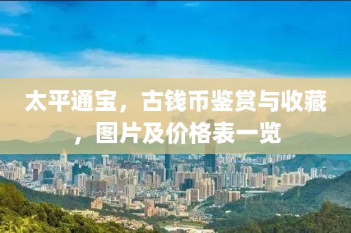 太平通宝，古钱币鉴赏与收藏，图片及价格表一览