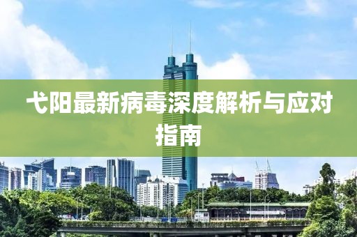 弋阳最新病毒深度解析与应对指南