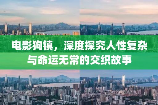 电影狗镇，深度探究人性复杂与命运无常的交织故事