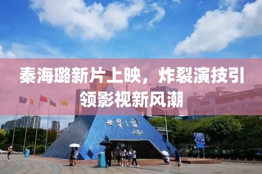 秦海璐新片上映，炸裂演技引领影视新风潮