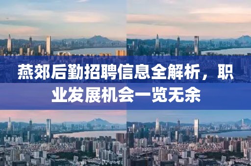 燕郊后勤招聘信息全解析，职业发展机会一览无余