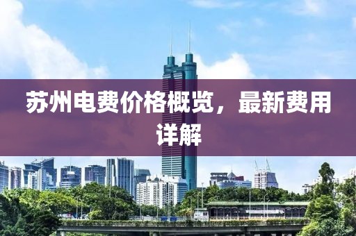 苏州电费价格概览，最新费用详解
