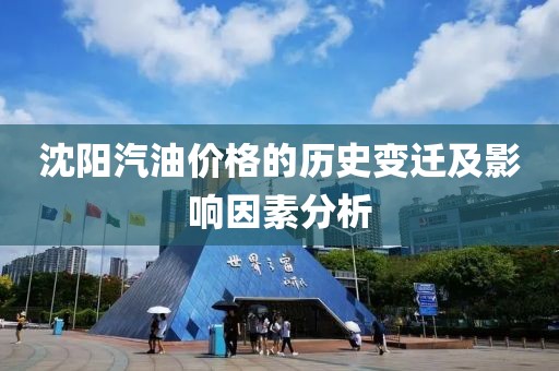 沈阳汽油价格的历史变迁及影响因素分析