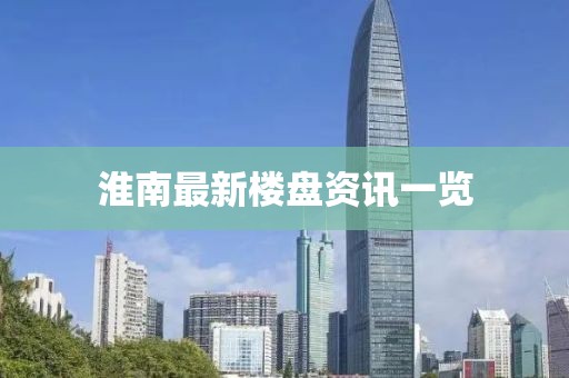 淮南最新楼盘资讯一览
