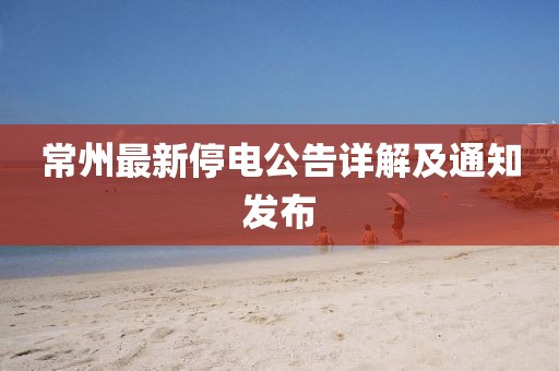 常州最新停电公告详解及通知发布