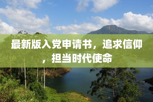 最新版入党申请书，追求信仰，担当时代使命