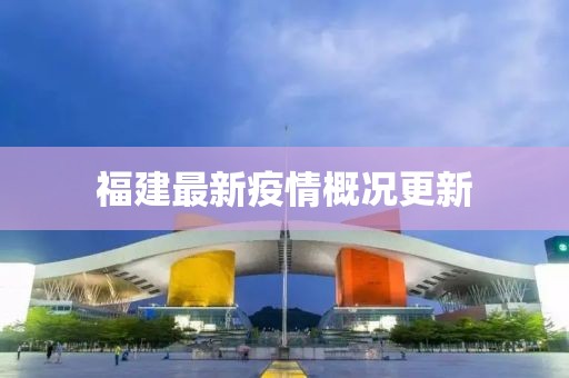福建最新疫情概况更新