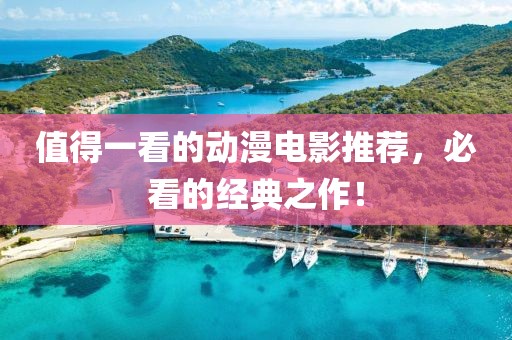 值得一看的动漫电影推荐，必看的经典之作！