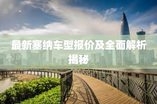 最新塞纳车型报价及全面解析揭秘