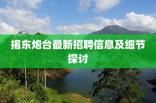 揭东炮台最新招聘信息及细节探讨