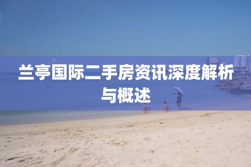 兰亭国际二手房资讯深度解析与概述