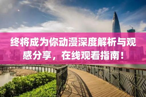 终将成为你动漫深度解析与观感分享，在线观看指南！