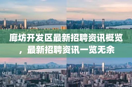 廊坊开发区最新招聘资讯概览，最新招聘资讯一览无余