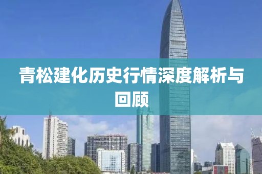 青松建化历史行情深度解析与回顾