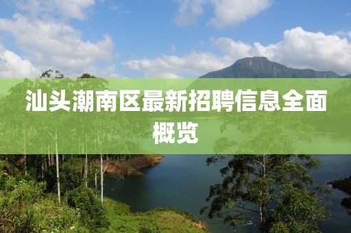 汕头潮南区最新招聘信息全面概览