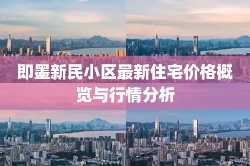 即墨新民小区最新住宅价格概览与行情分析