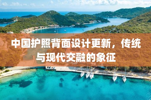 中国护照背面设计更新，传统与现代交融的象征