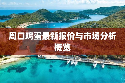 周口鸡蛋最新报价与市场分析概览