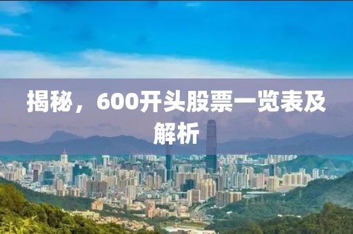 揭秘，600开头股票一览表及解析